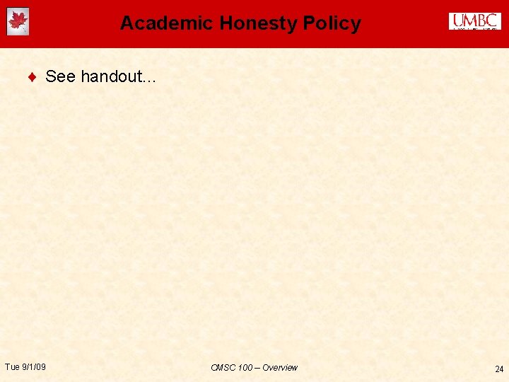 Academic Honesty Policy ¨ See handout… Tue 9/1/09 CMSC 100 -- Overview 24 