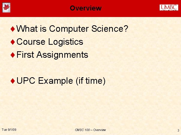 Overview ¨What is Computer Science? ¨Course Logistics ¨First Assignments ¨UPC Example (if time) Tue