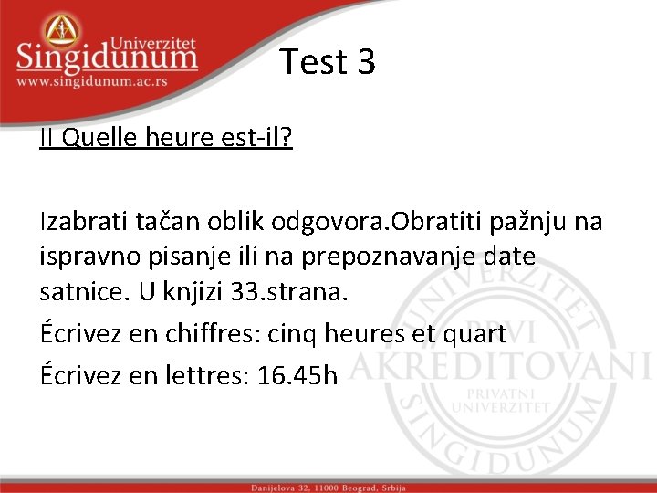 Test 3 II Quelle heure est-il? Izabrati tačan oblik odgovora. Obratiti pažnju na ispravno