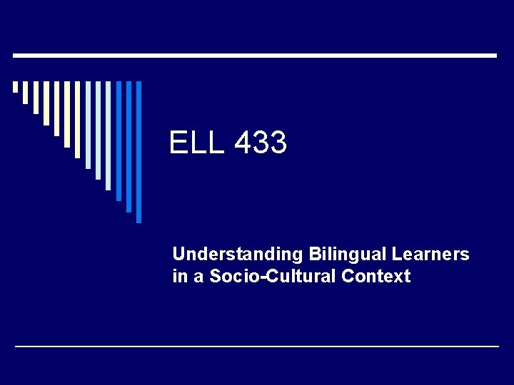 ELL 433 Understanding Bilingual Learners in a Socio-Cultural Context 