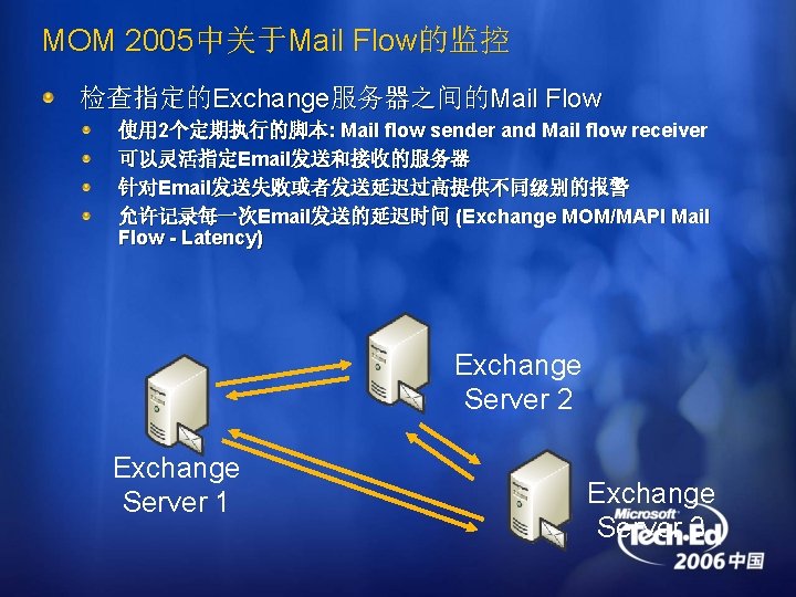 MOM 2005中关于Mail Flow的监控 检查指定的Exchange服务器之间的Mail Flow 使用 2个定期执行的脚本: Mail flow sender and Mail flow receiver