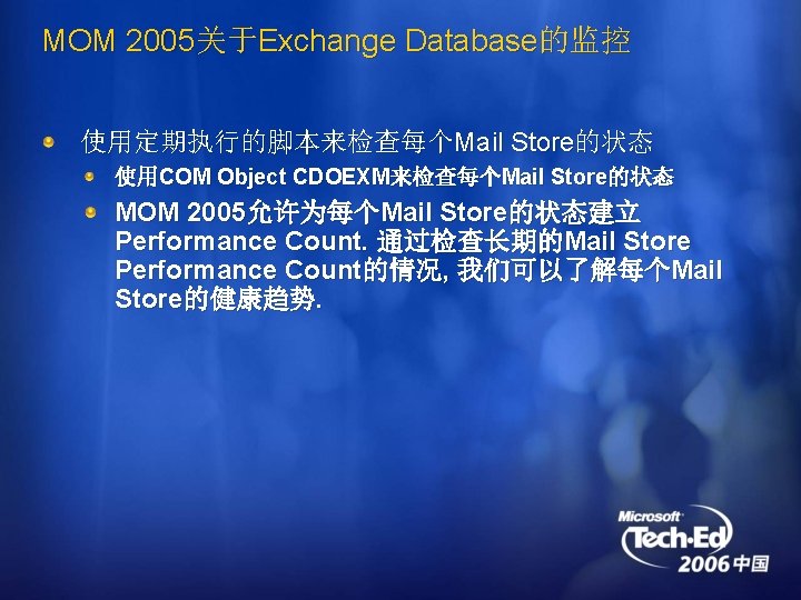 MOM 2005关于Exchange Database的监控 使用定期执行的脚本来检查每个Mail Store的状态 使用COM Object CDOEXM来检查每个Mail Store的状态 MOM 2005允许为每个Mail Store的状态建立 Performance Count.