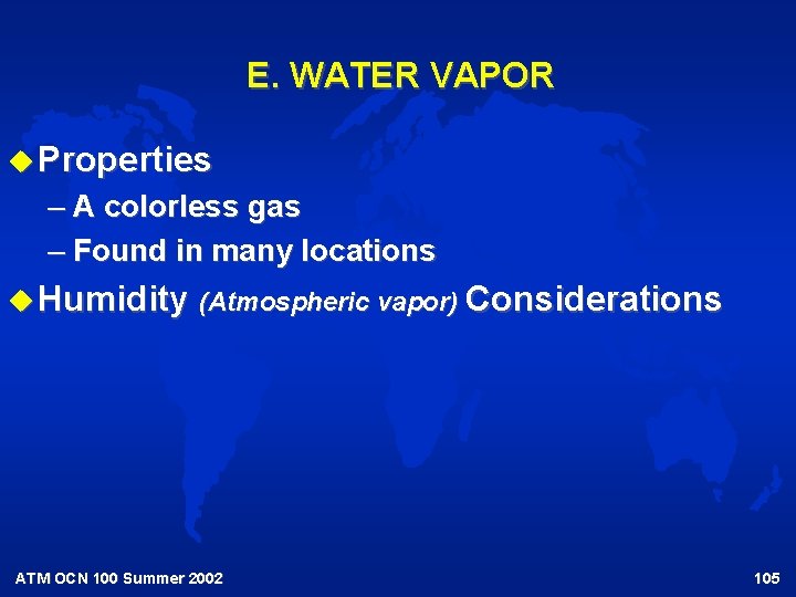 E. WATER VAPOR u Properties – A colorless gas – Found in many locations