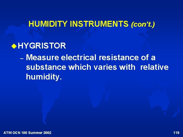 HUMIDITY INSTRUMENTS (con’t. ) u HYGRISTOR – Measure electrical resistance of a substance which