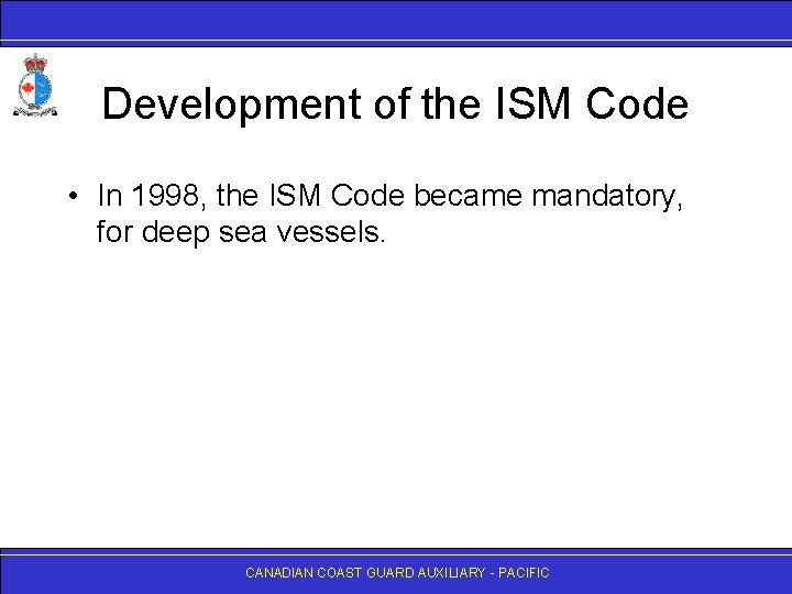 Development of the ISM Code • In 1998, the ISM Code became mandatory, for