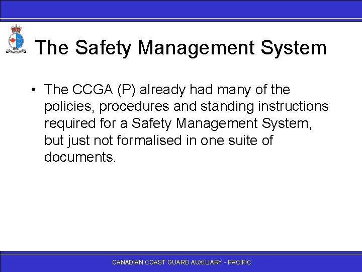 The Safety Management System • The CCGA (P) already had many of the policies,