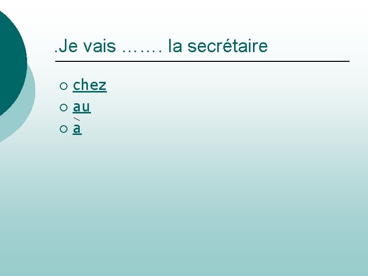 . Je vais ……. la secrétaire chez ¡ au ¡ a ¡ 