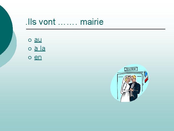 . Ils vont ……. mairie ¡ ¡ ¡ au a la en 