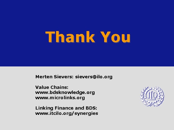 Thank You Merten Sievers: sievers@ilo. org Value Chains: www. bdsknowledge. org www. microlinks. org