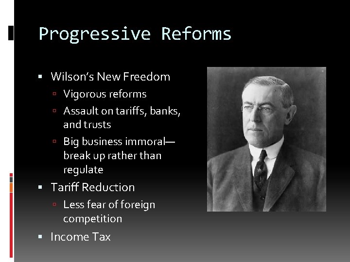 Progressive Reforms Wilson’s New Freedom Vigorous reforms Assault on tariffs, banks, and trusts Big Progressive Reforms Wilson’s New Freedom Vigorous reforms Assault on tariffs, banks, and trusts Big