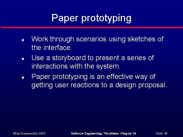 Paper prototyping l l l Work through scenarios using sketches of the interface. Use