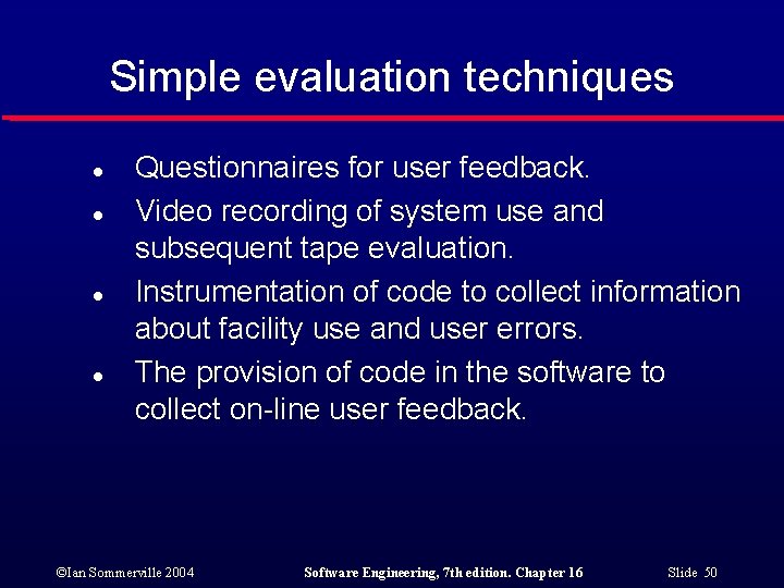 Simple evaluation techniques l l Questionnaires for user feedback. Video recording of system use