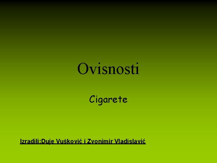 Ovisnosti Cigarete Izradili: Duje Vušković i Zvonimir Vladislavić 