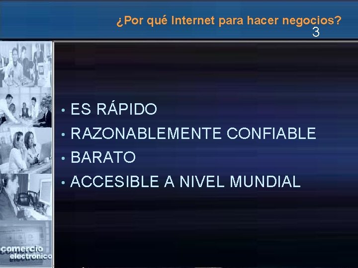 ¿Por qué Internet para hacer negocios? 3 • ES RÁPIDO • RAZONABLEMENTE CONFIABLE •