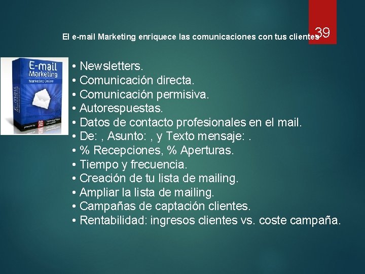 39 El e-mail Marketing enriquece las comunicaciones con tus clientes • Newsletters. • Comunicación