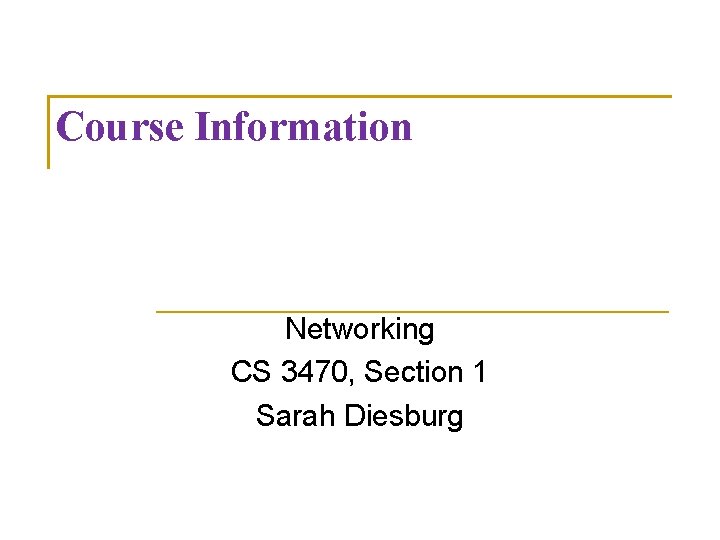 Course Information Networking CS 3470, Section 1 Sarah Diesburg 