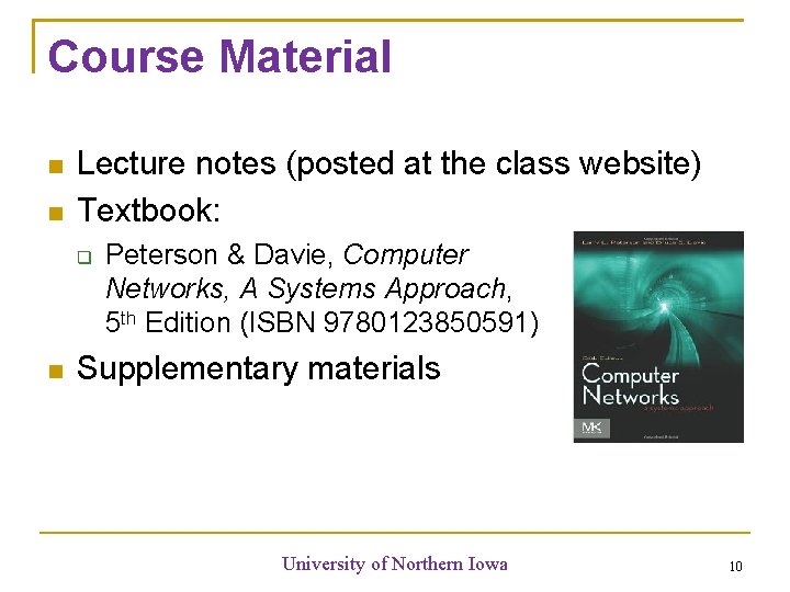 Course Material Lecture notes (posted at the class website) Textbook: Peterson & Davie, Computer