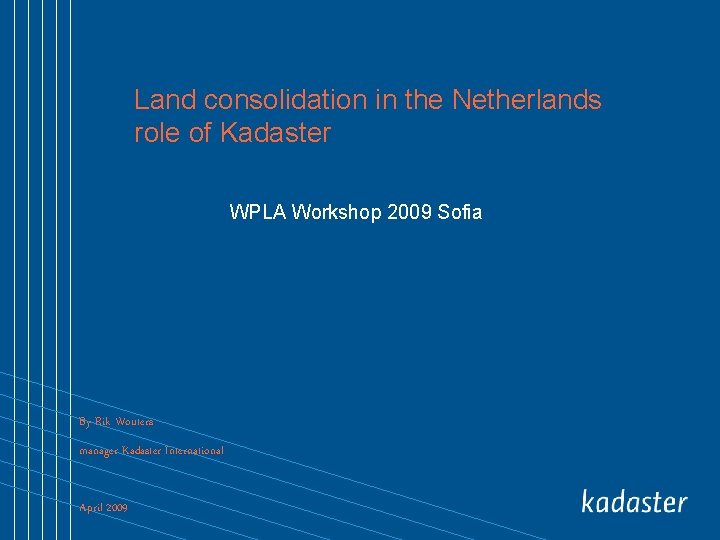 Land consolidation in the Netherlands role of Kadaster WPLA Workshop 2009 Sofia By Rik