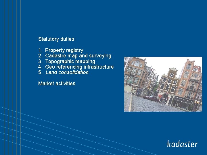 Wat does Kadaster do? Statutory duties: 1. 2. 3. 4. 5. Property registry Cadastre