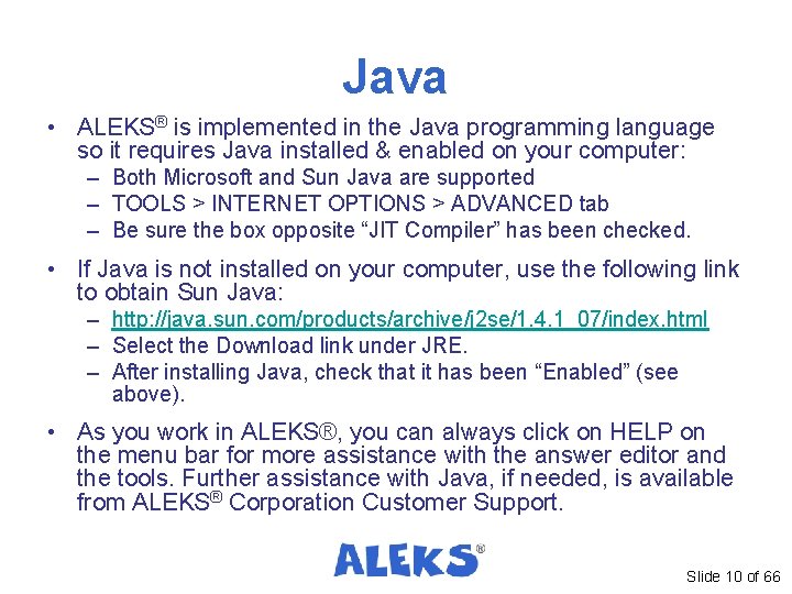Java • ALEKS® is implemented in the Java programming language so it requires Java Java • ALEKS® is implemented in the Java programming language so it requires Java