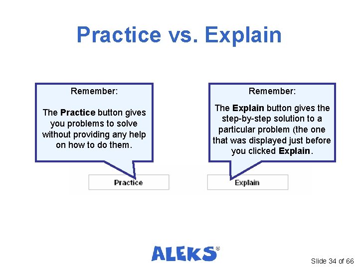 Practice vs. Explain Remember: The Practice button gives you problems to solve without providing Practice vs. Explain Remember: The Practice button gives you problems to solve without providing