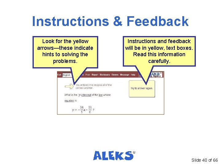 Instructions & Feedback Look for the yellow arrows—these indicate hints to solving the problems. Instructions & Feedback Look for the yellow arrows—these indicate hints to solving the problems.