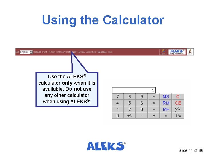 Using the Calculator Use the ALEKS® calculator only when it is available. Do not Using the Calculator Use the ALEKS® calculator only when it is available. Do not