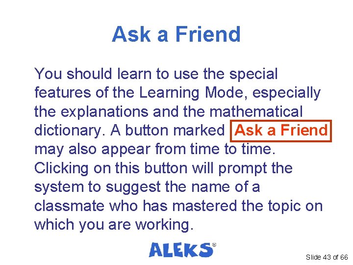 Ask a Friend You should learn to use the special features of the Learning Ask a Friend You should learn to use the special features of the Learning