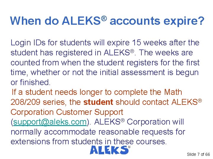 When do ALEKS® accounts expire? Login IDs for students will expire 15 weeks after When do ALEKS® accounts expire? Login IDs for students will expire 15 weeks after