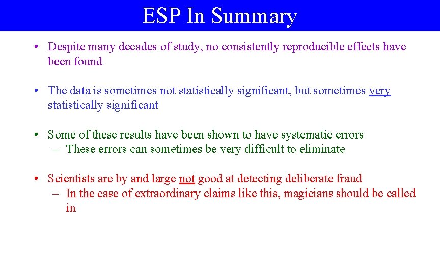 ESP In Summary • Despite many decades of study, no consistently reproducible effects have