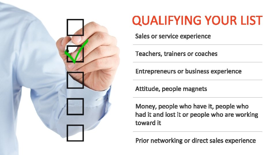 QUALIFYING YOUR LIST Sales or service experience Teachers, trainers or coaches Entrepreneurs or business