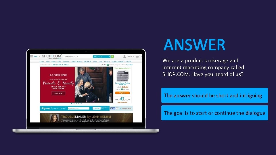ANSWER We are a product brokerage and internet marketing company called SHOP. COM. Have