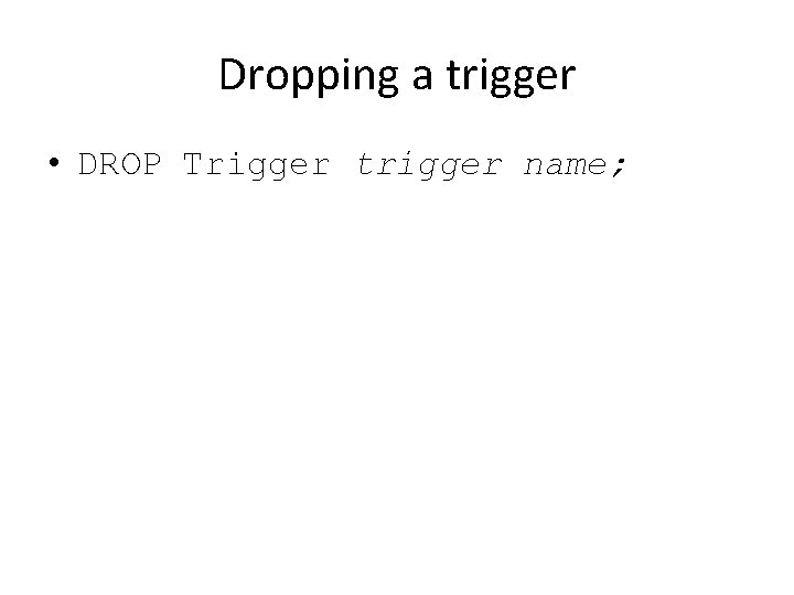 Dropping a trigger • DROP Trigger trigger name; 