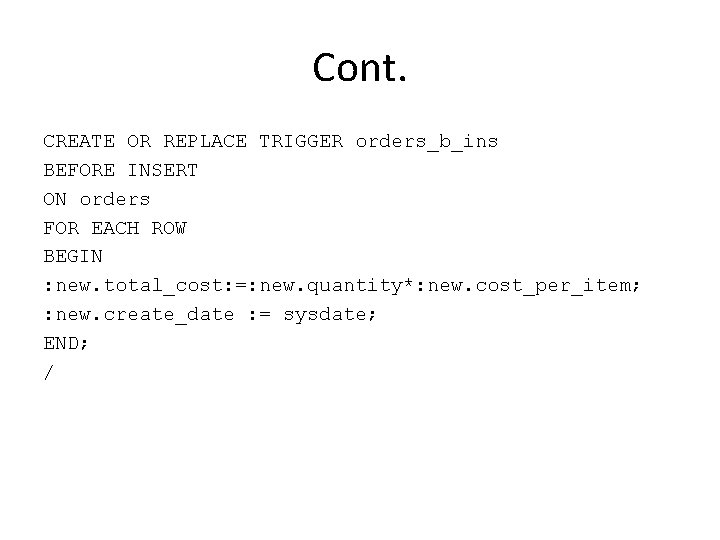 Cont. CREATE OR REPLACE TRIGGER orders_b_ins BEFORE INSERT ON orders FOR EACH ROW BEGIN