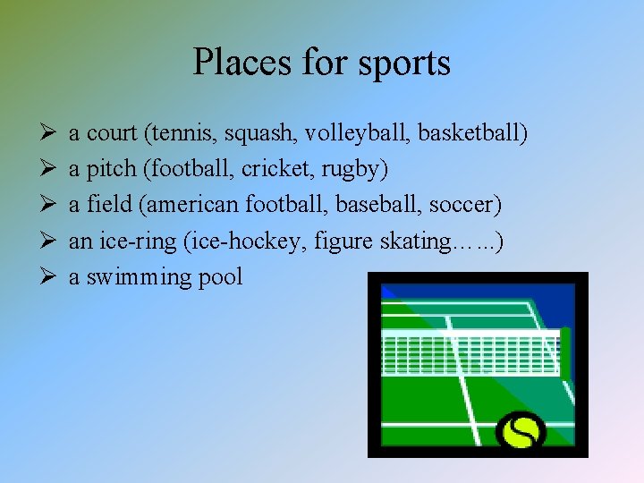 Places for sports Ø Ø Ø a court (tennis, squash, volleyball, basketball) a pitch