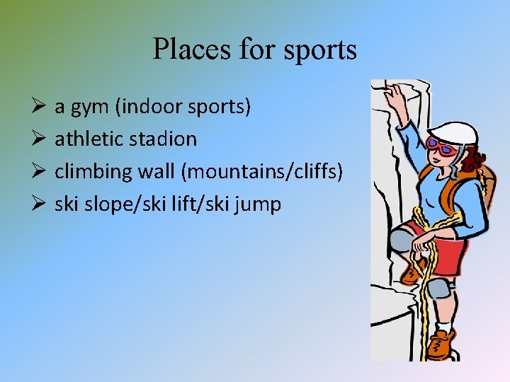 Places for sports Ø a gym (indoor sports) Ø athletic stadion Ø climbing wall