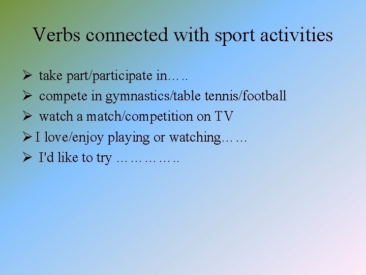 Verbs connected with sport activities Ø take part/participate in…. . Ø compete in gymnastics/table