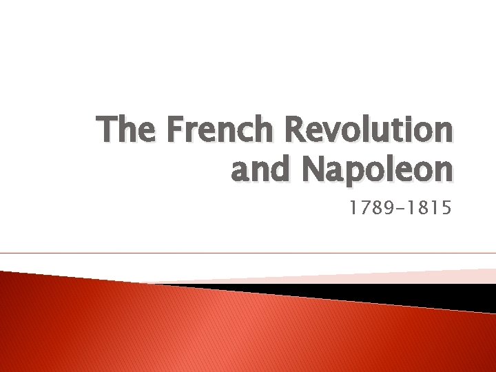 The French Revolution and Napoleon 1789 -1815 