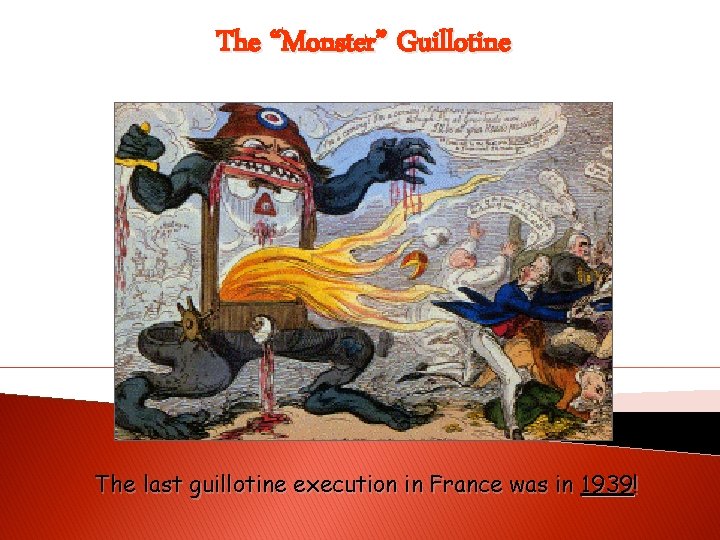 The “Monster” Guillotine The last guillotine execution in France was in 1939! 