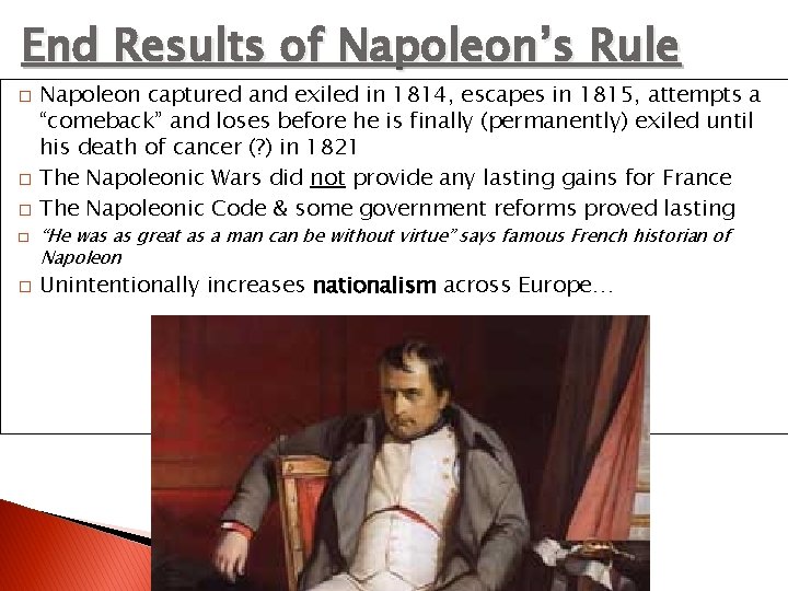 End Results of Napoleon’s Rule � � � Napoleon captured and exiled in 1814,