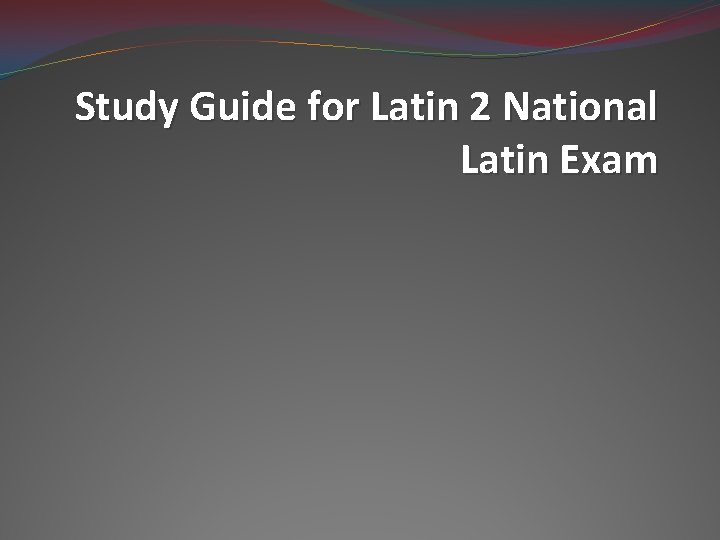 Study Guide for Latin 2 National Latin Exam 