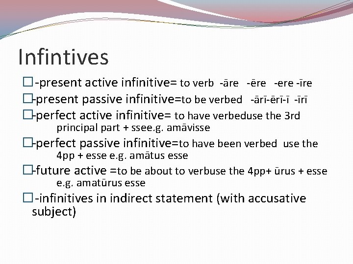 Infintives � -present active infinitive= to verb -āre -ēre -ere -īre �-present passive infinitive=to