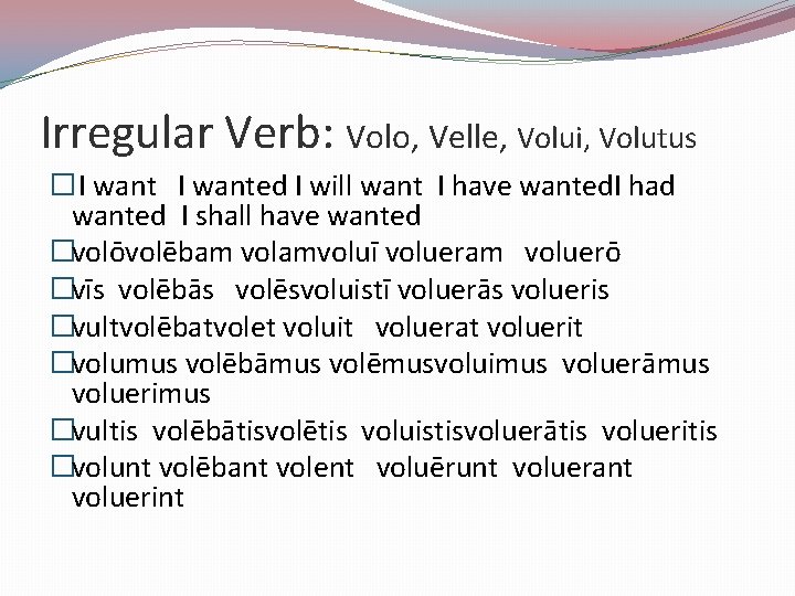 Irregular Verb: Volo, Velle, Volui, Volutus � I wanted I will want I have