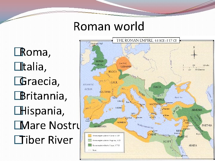 Roman world �Roma, �Italia, �Graecia, �Britannia, �Hispania, �Mare Nostrum, �Tiber River 