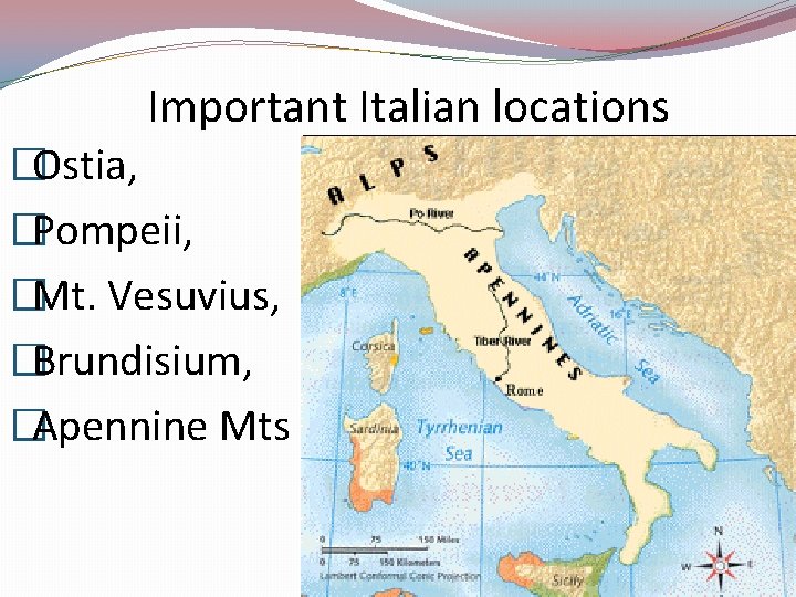 Important Italian locations �Ostia, �Pompeii, �Mt. Vesuvius, �Brundisium, �Apennine Mts 