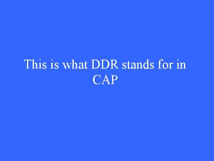 This is what DDR stands for in CAP 