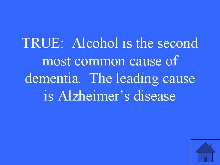 TRUE: Alcohol is the second most common cause of dementia. The leading cause is