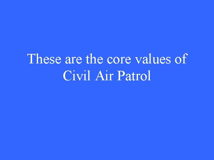 These are the core values of Civil Air Patrol 