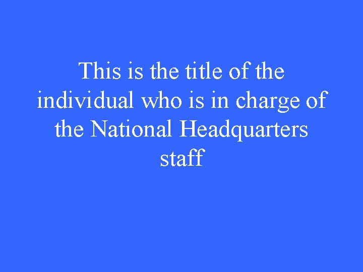 This is the title of the individual who is in charge of the National