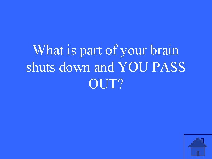 What is part of your brain shuts down and YOU PASS OUT? 